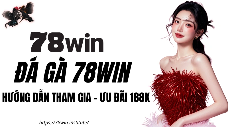 78WIN: Hướng dẫn tham gia Đá Gà 78WIN nhận ngay ưu đãi 188K