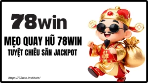 Mẹo Quay Hũ 78WIN - Tuyệt Chiêu Săn Jackpot